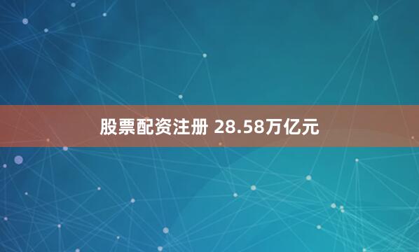 股票配资注册 28.58万亿元