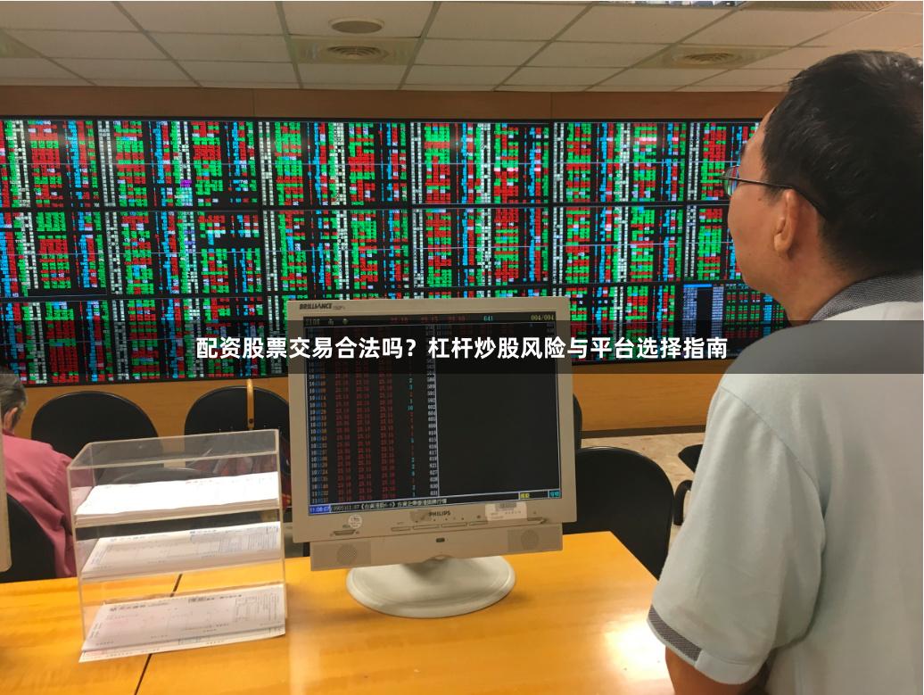 配资股票交易合法吗？杠杆炒股风险与平台选择指南