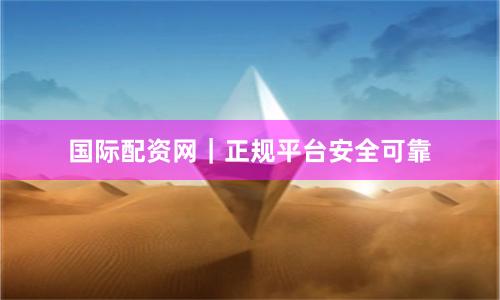 国际配资网｜正规平台安全可靠