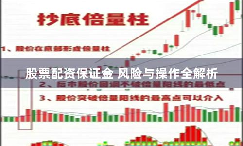 股票配资保证金 风险与操作全解析