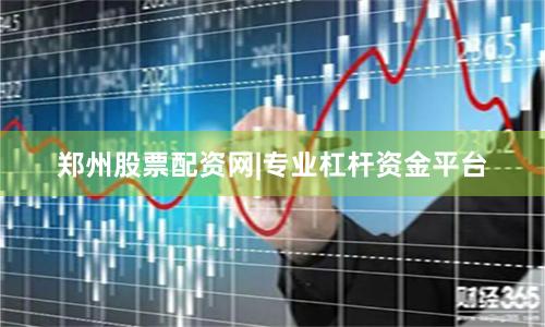 郑州股票配资网|专业杠杆资金平台