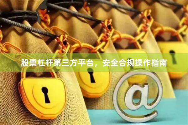 股票杠杆第三方平台,安全合规操作指南