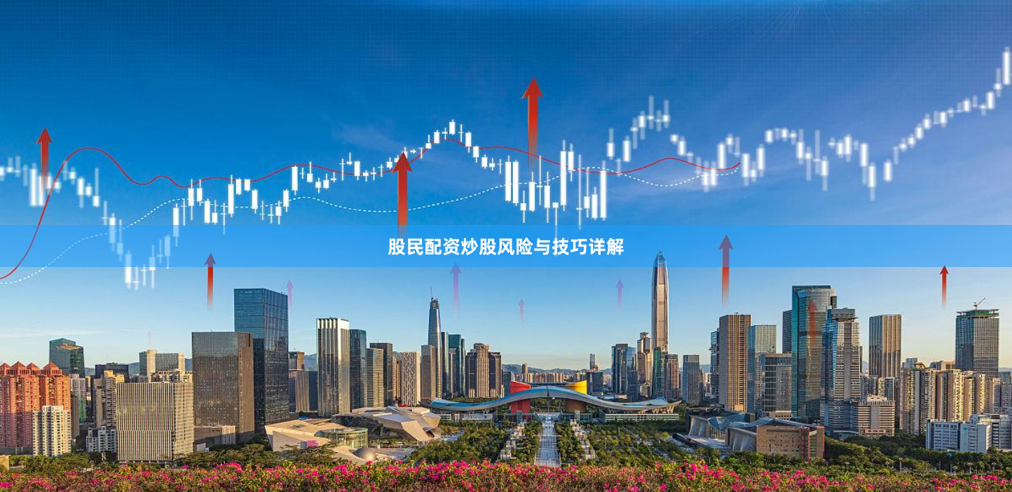 股民配资炒股风险与技巧详解
