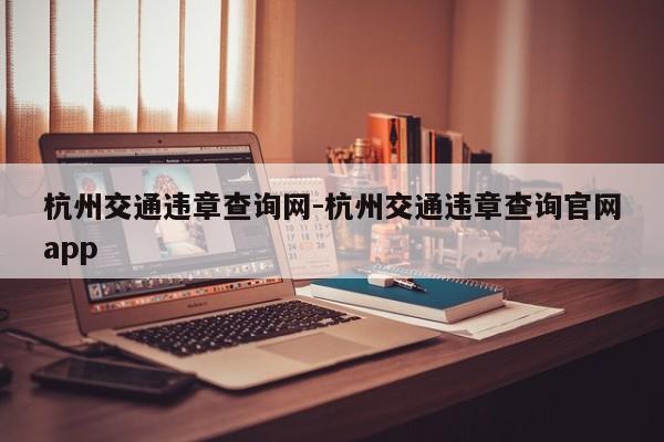 杭州交通违章查询网-杭州交通违章查询官网app