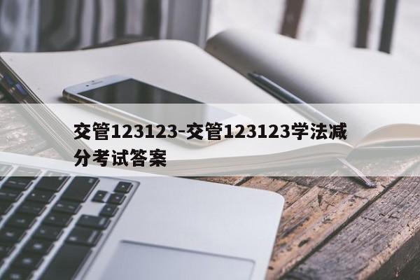 交管123123-交管123123学法减分考试答案