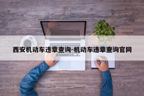 西安机动车违章查询-机动车违章查询官网